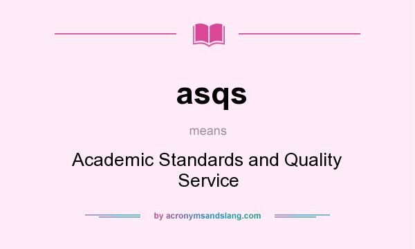 What does asqs mean? It stands for Academic Standards and Quality Service