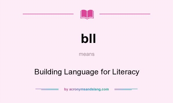 What does bll mean? It stands for Building Language for Literacy