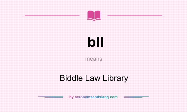 What does bll mean? It stands for Biddle Law Library