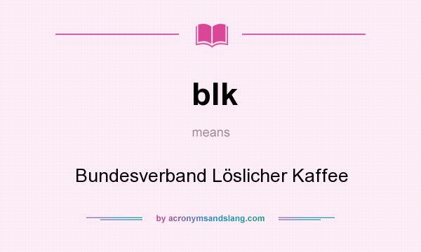 What does blk mean? It stands for Bundesverband Löslicher Kaffee