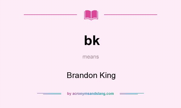 What does bk mean? It stands for Brandon King