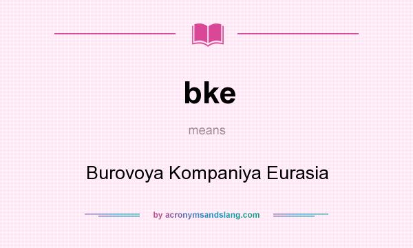 What does bke mean? It stands for Burovoya Kompaniya Eurasia