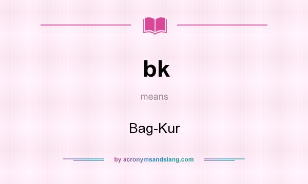 What does bk mean? It stands for Bag-Kur