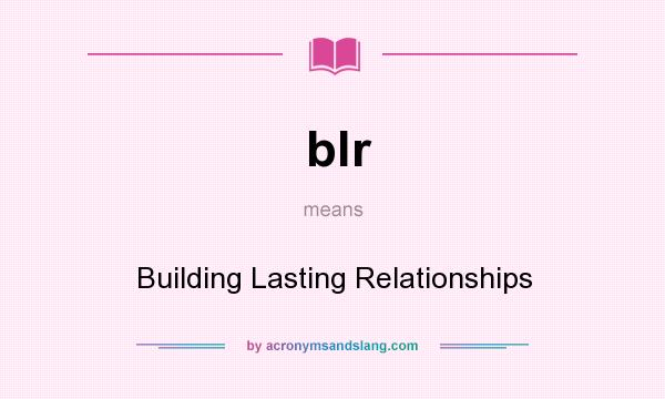 What does blr mean? It stands for Building Lasting Relationships