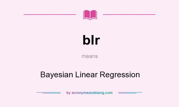 What does blr mean? It stands for Bayesian Linear Regression
