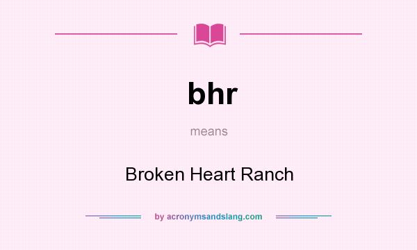 What does bhr mean? It stands for Broken Heart Ranch