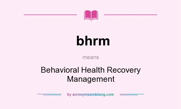 What does bhrm mean? It stands for Behavioral Health Recovery Management