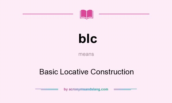 What does blc mean? It stands for Basic Locative Construction