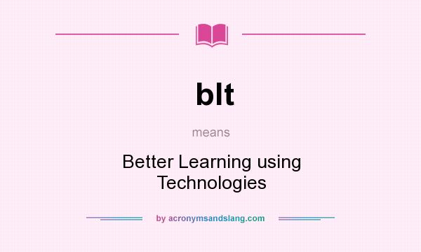 What does blt mean? It stands for Better Learning using Technologies
