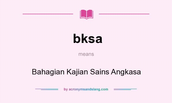 What does bksa mean? It stands for Bahagian Kajian Sains Angkasa