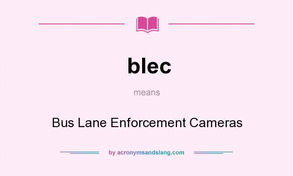 What does blec mean? It stands for Bus Lane Enforcement Cameras