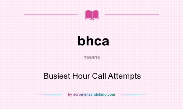 What does bhca mean? It stands for Busiest Hour Call Attempts
