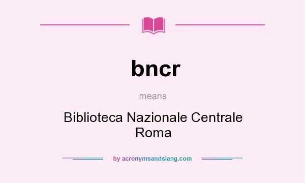 What does bncr mean? It stands for Biblioteca Nazionale Centrale Roma