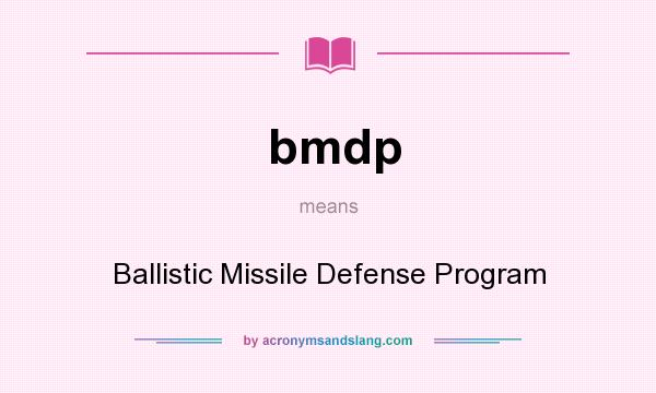 What does bmdp mean? It stands for Ballistic Missile Defense Program