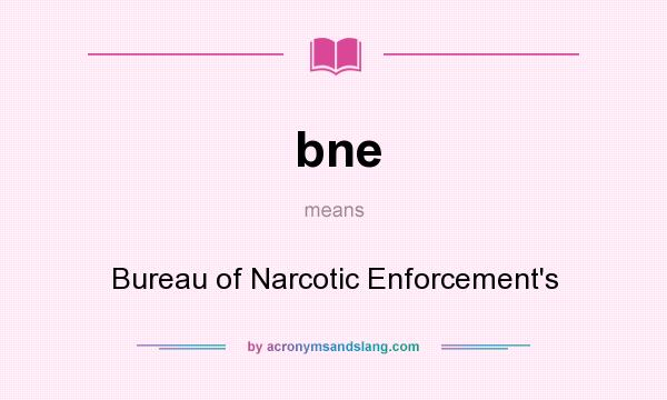 What does bne mean? It stands for Bureau of Narcotic Enforcement`s