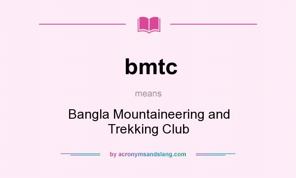 What does bmtc mean? It stands for Bangla Mountaineering and Trekking Club