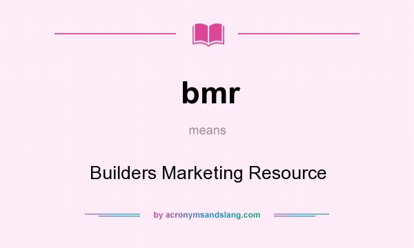 What does bmr mean? It stands for Builders Marketing Resource