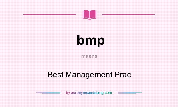 What does bmp mean? It stands for Best Management Prac