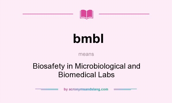 What does bmbl mean? It stands for Biosafety in Microbiological and Biomedical Labs
