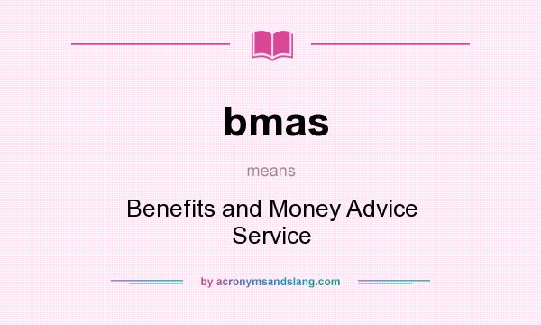 What does bmas mean? It stands for Benefits and Money Advice Service