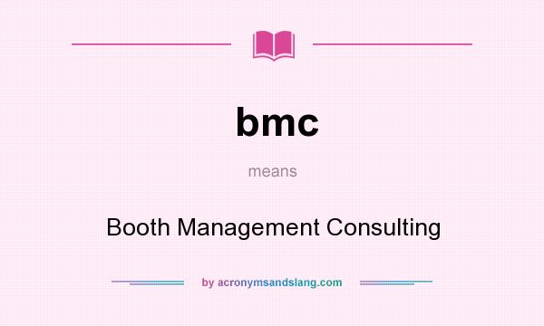 What does bmc mean? It stands for Booth Management Consulting