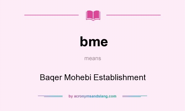 What does bme mean? It stands for Baqer Mohebi Establishment