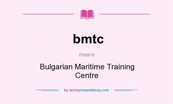 What does bmtc mean? It stands for Bulgarian Maritime Training Centre