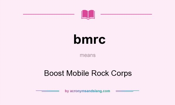 What does bmrc mean? It stands for Boost Mobile Rock Corps