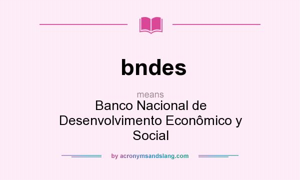 What does bndes mean? It stands for Banco Nacional de Desenvolvimento Econômico y Social