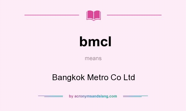 What does bmcl mean? It stands for Bangkok Metro Co Ltd