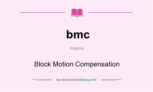 What does bmc mean? It stands for Block Motion Compensation