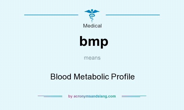What does bmp mean? It stands for Blood Metabolic Profile