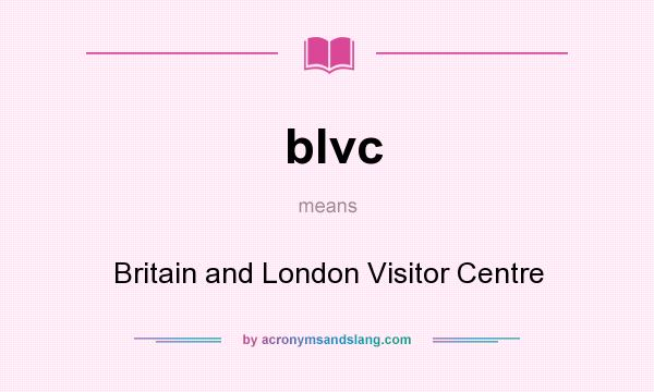 What does blvc mean? It stands for Britain and London Visitor Centre