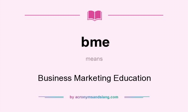 What does bme mean? It stands for Business Marketing Education