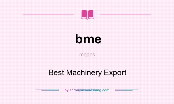 What does bme mean? It stands for Best Machinery Export