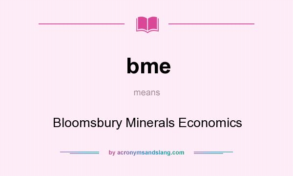 What does bme mean? It stands for Bloomsbury Minerals Economics