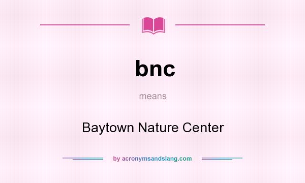 What does bnc mean? It stands for Baytown Nature Center