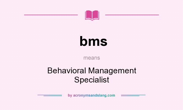 What does bms mean? It stands for Behavioral Management Specialist