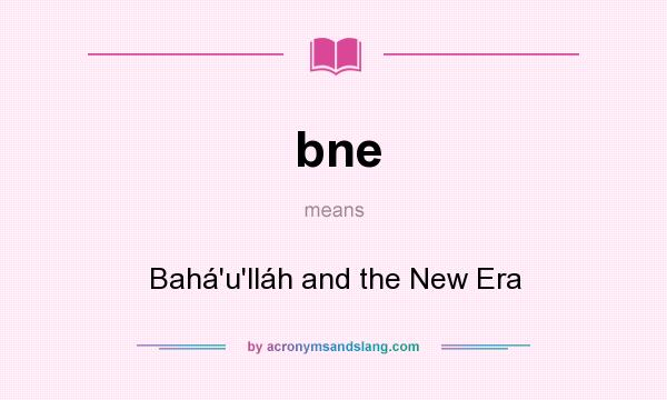 What does bne mean? It stands for Bahá`u`lláh and the New Era