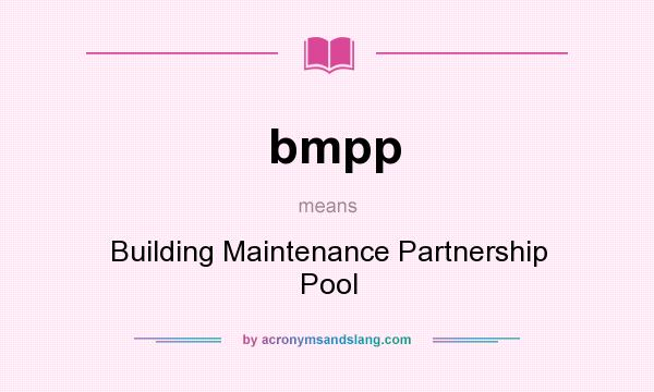 What does bmpp mean? It stands for Building Maintenance Partnership Pool