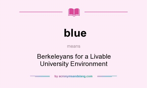What does blue mean? It stands for Berkeleyans for a Livable University Environment