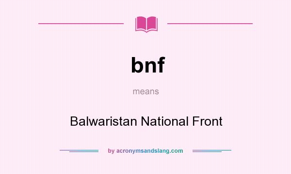 What does bnf mean? It stands for Balwaristan National Front