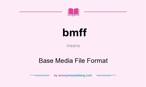 What does bmff mean? It stands for Base Media File Format