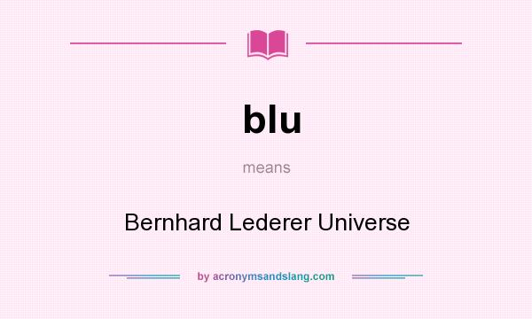 What does blu mean? It stands for Bernhard Lederer Universe