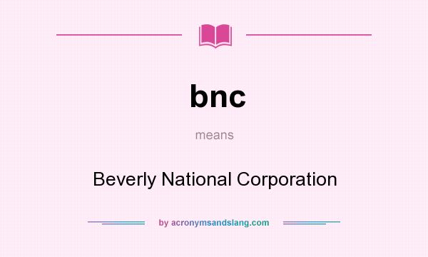 What does bnc mean? It stands for Beverly National Corporation
