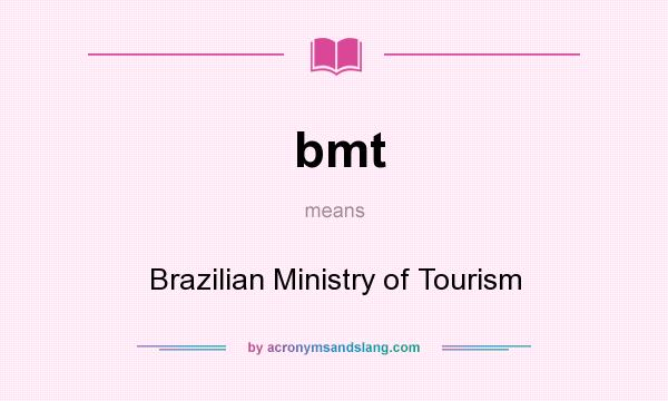 What does bmt mean? It stands for Brazilian Ministry of Tourism