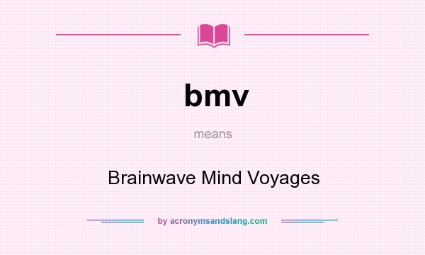 What does bmv mean? It stands for Brainwave Mind Voyages