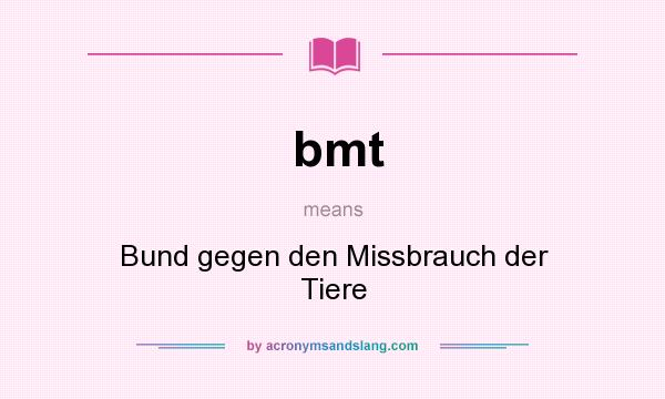 What does bmt mean? It stands for Bund gegen den Missbrauch der Tiere