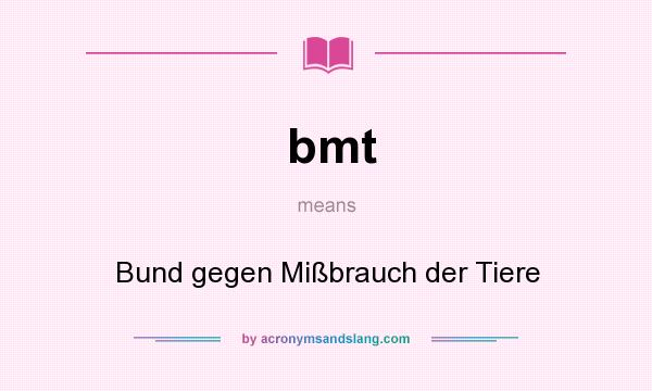 What does bmt mean? It stands for Bund gegen Mißbrauch der Tiere