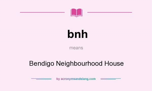 What does bnh mean? It stands for Bendigo Neighbourhood House
